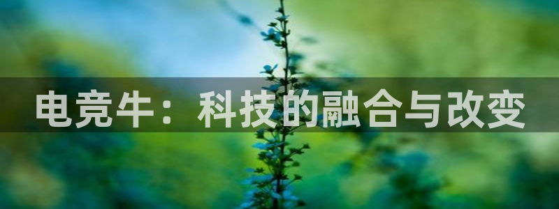 易游电竞：电竞牛：科技的融合与改变