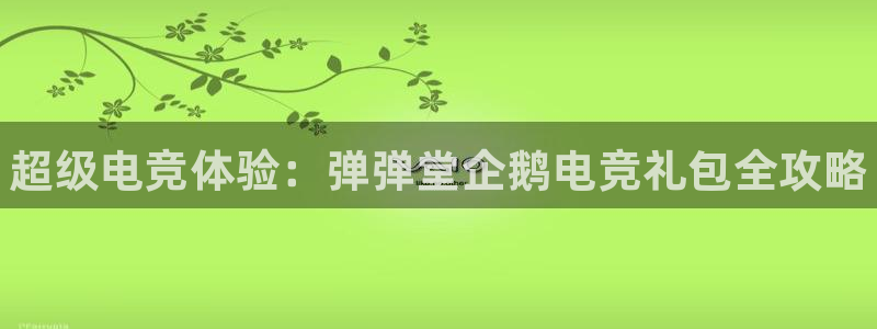 易游电竞官网：超级电竞体验：弹弹堂企鹅电竞礼包全攻略