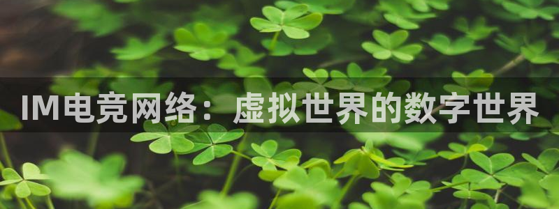 易游电竞：IM电竞网络：虚拟世界的数字世界